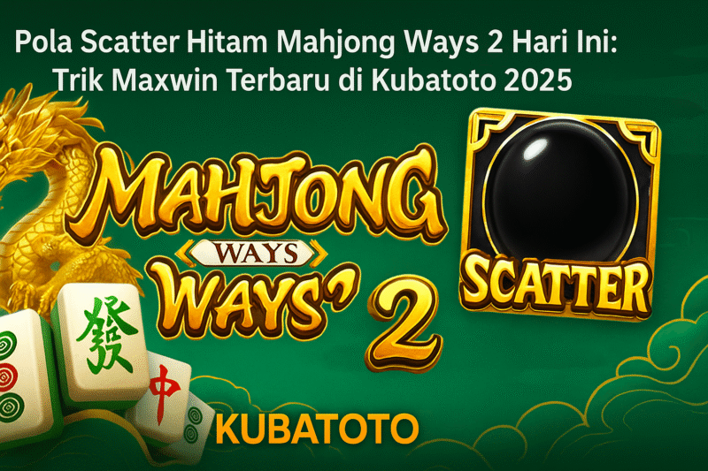 Pola Scatter Hitam Mahjong Ways 2 Hari Ini: Trik Maxwin Terbaru di Kubatoto 2025
